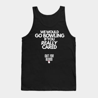 We would go bowling if you REALLY cared... Tank Top